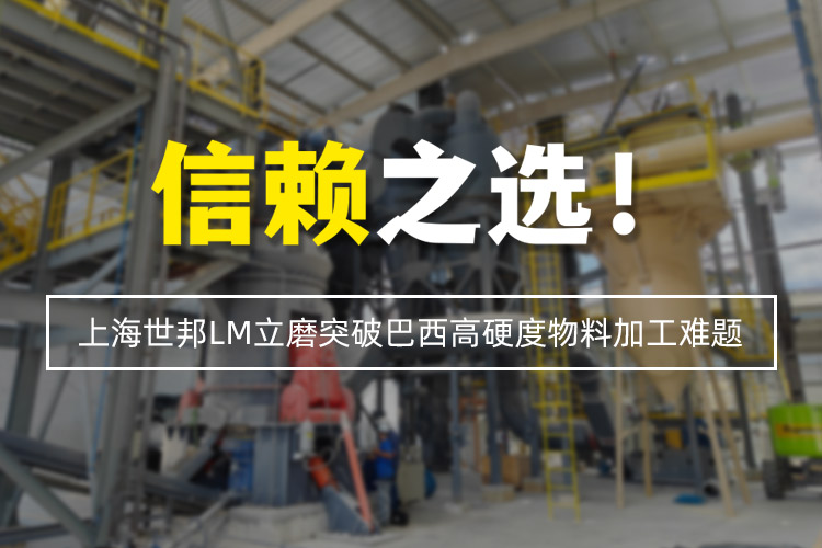 信賴之選 | 上海世邦LM立式磨粉機(jī)突破巴西高硬度物料加工難題!